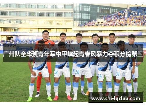 广州队全华班青年军中甲崛起青春风暴力夺积分榜第三